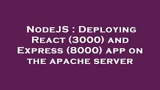 NodeJS : Deploying React (3000) and Express (8000) app on the apache server