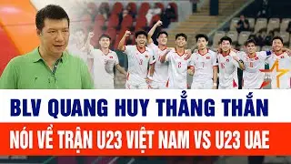 BLV Quang Huy thẳng thắn nói về trận U23 Việt Nam vs U23 UAE