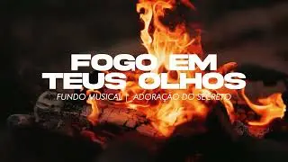 FOGO EM TEUS OLHOS Louvor IR | Fundo Musical para Oração e Pregação |  Adoração do Secreto