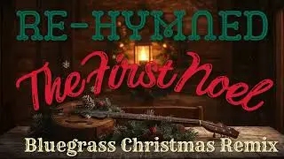 The First Noel (Bluegrass Version) | Re-Hymned