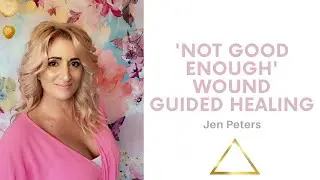 The 'Not Good Enough Wound' Guided Healing with Jen Peters