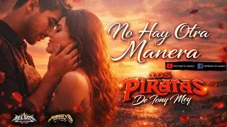Grupo Los Piratas Tony Mey ➩ No Hay Otra Manera (Limpia) 2026