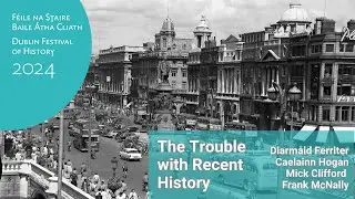 Dublin Festival of History 2024 - The Trouble with Recent History