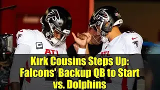 Kirk Cousins Steps Up: Falcons' Backup QB to Start vs. Dolphins