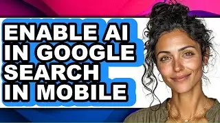 How to Enable Ai in Google Search in Mobile - Easy Guide
