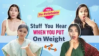 Stuff You Hear When You Put On Weight - POPxo So Relatable