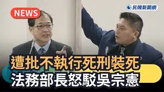 發燒新聞／遭批不執行死刑裝死　法務部長怒駁吳宗憲｜民視新聞｜