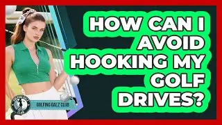 How Can I Avoid Hooking My Golf Drives?