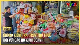 V&igrave; sao kh&ocirc;ng kiểm tra, truy thu thuế hộ kinh doanh?| VTV4