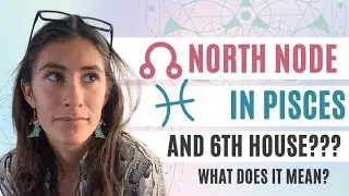 PISCES NORTH NODE IN 6TH HOUSE EXPLAINED