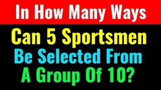 In How Many Ways Can 5 Sportsmen Be Selected From A Group Of 10?-Class Series
