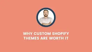 Why Custom Shopify Themes Are Worth It