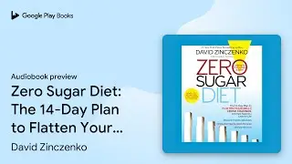 Zero Sugar Diet: The 14-Day Plan to Flatten&hellip; by David Zinczenko &middot; Audiobook preview