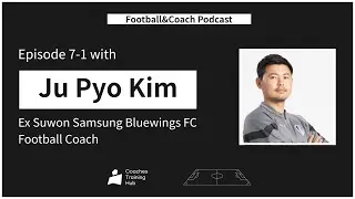 [CTH Pod 7-1] With Ex Suwon Samsung Bluewings FC Football Coach Ju Pyo Kim