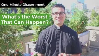 What's the worst that can happen? | One-Minute Discernment