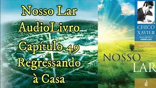 Regressando &agrave; casa - Cap&iacute;tulo 49 - Audiobook do livro Nosso lar