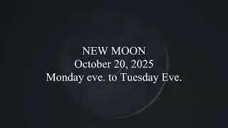 NEW MOON; October 20, 2025; Monday eve. to Tuesday Eve.