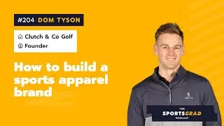 #204: Dom Tyson (Clutch & Co Golf) - How to build a sports apparel brand