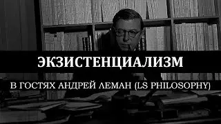 Экзистенциализм // В гостях Андрей Леман (LS Philosophy)