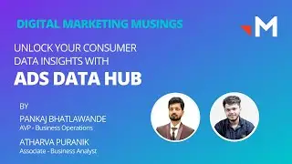 Unlock your Consumer Data Insights with Ads Data Hub | Pankaj Bhatlawande, Atharva Puranik | DMM