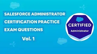 Salesforce Certified Administrator Certification - Practice Exam Questions Vol. 1