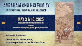 Jeffrey M. Bradshaw: Abram Meets Melchizedek, with Joseph Smith at the Reader&rsquo;s Side