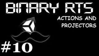#10 Unity RTS Binary: Actions and Projectors