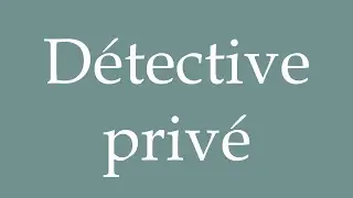 How to Pronounce ''D&eacute;tective priv&eacute;'' (Private detective) Correctly in French