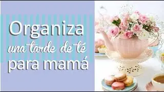 CELEBRA a MAM&Aacute; con una tarde de T&Eacute; | Decoraci&oacute;n de fiestas