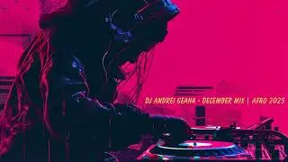 DJ ANDREI GEANA - DECEMBER MIX | AFRO-HOUSE 2025