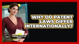 Why Do Patent Laws Differ Internationally? - Trademark and Patent Law Experts