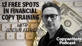 12 Free Spots In Financial Copy Training!&mdash;Copywriters Podcast 435