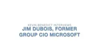 The Global CIO Series  - Kevin Benedict interviews Jim DuBois, former CIO, Microsoft