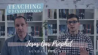 SUNDAY TEACHING: Jesus Our Prophet