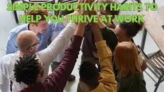 Simple Productivity Habits to Help You Thrive At Work
