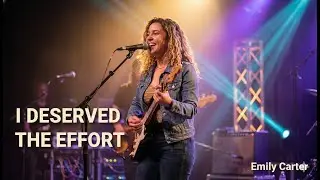 I Deserved the Effort &ndash; Emily Carter | An Honest Song About Being Taken for Granted