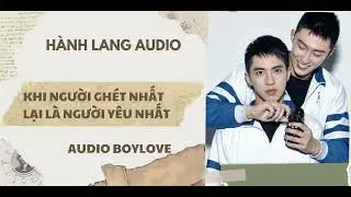 Audio Boylove | Khi người gh&eacute;t nhất lại l&agrave; người y&ecirc;u nhất- Full Version (Cre: Min Min Audio)