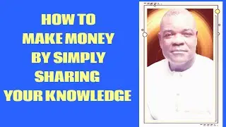 HOW TO MAKE MONEY BY SIMPLY SHARING YOUR KNOWLEDGE: TAPPING INTO THE BILLION-DOLLAR INDUSTRY