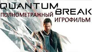 Полнометражный Quantum Break &mdash; Игрофильм (РУССКАЯ ОЗВУЧКА) Все сцены HD Cutscenes