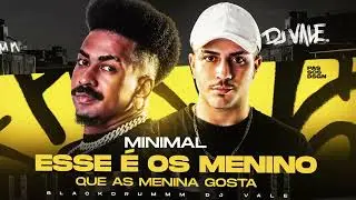 MEGA MINIMAL | ESSE &Eacute; OS MENINOS QUE AS MENINA GOSTA - Blackdrumm, @DJValeOficial 😈🔥
