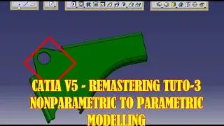 CATIA V5-NON PARAMETRIC TO PARAMETRIC CONVERSION(REMASTERING) TUTORIAL 3