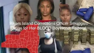 Rikers Island Female Officer Turns Smuggler For BLOOD Gang member Boyfriend