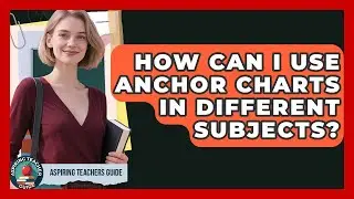 How Can I Use Anchor Charts In Different Subjects? - Aspiring Teacher Guide
