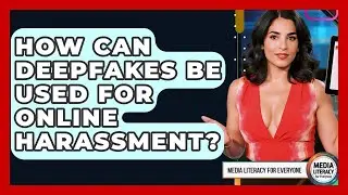 How Can Deepfakes Be Used For Online Harassment? - Media Literacy For Everyone