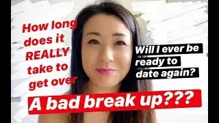How long does it really take to get over a bad break up?
