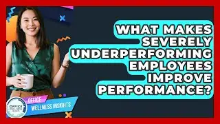 What Makes Severely Underperforming Employees Improve Performance? - Office Wellness Insights