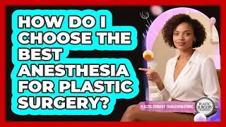 How Do I Choose The Best Anesthesia For Plastic Surgery? - Plastic Surgery Transformations