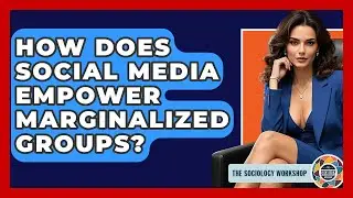 How Does Social Media Empower Marginalized Groups? - The Sociology Workshop