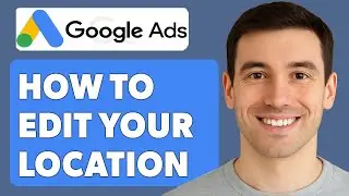 How To Edit Your Location Targeting Settings In Google Ads [2025 Guide]