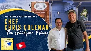 Paper Trails Podcast S2E10 | Chef Chris Coleman of The Goodyear House
